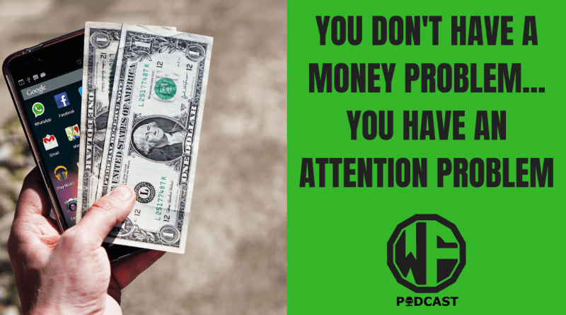 YOU DON'T HAVE A MONEY PROBLEM... YOU HAVE AN ATTENTION PROBLEM